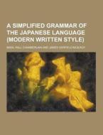 A Simplified Grammar Of The Japanese Language (modern Written Style) di Basil Hall Chamberlain edito da Theclassics.us