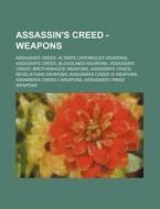 Assassin's Creed - Weapons: Assassin's Creed: Altair's Chronicles Weapons, Assassin's Creed: Bloodlines Weapons, Assassin's Creed: Brotherhood Wea di Source Wikia edito da Books LLC, Wiki Series