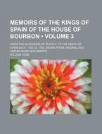 Memoirs Of The Kings Of Spain Of The House Of Bourbon (volume 3); From The Accession Of Philip V. To The Death Of Charles Iii. 1700 To 1788. Drawn Fro di William Coxe edito da General Books Llc