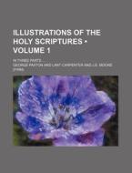 Illustrations Of The Holy Scriptures (volume 1); In Three Parts di George Paxton edito da General Books Llc