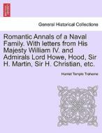 Romantic Annals of a Naval Family. With letters from His Majesty William IV. and Admirals Lord Howe, Hood, Sir H. Martin di Harriet Temple Traherne edito da British Library, Historical Print Editions