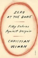 Zero at the Bone di Christian Wiman edito da PICADOR