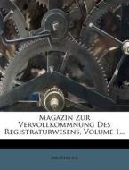 Magazin Zur Vervollkommnung Des Registraturwesens, Volume 1... di Anonymous edito da Nabu Press