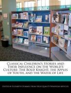 Classical Children's Stories and Their Influence on the World's Culture: The Bold Knight, the Apples of Youth, and the W di Elizabeth Dummel edito da WEBSTER S DIGITAL SERV S