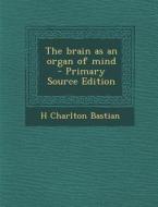 Brain as an Organ of Mind di H. Charlton Bastian edito da Nabu Press