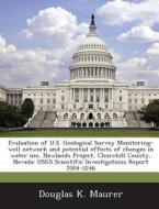 Evaluation Of U.s. Geological Survey Monitoring-well Network And Potential Effects Of Changes In Water Use, Newlands Project, Churchill County, Nevada di Douglas K Maurer edito da Bibliogov