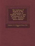 The Teaching of English in the Universities of England. with a Note in Comment on the Article di R. W. 1874-1942 Chambers edito da Nabu Press