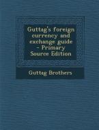 Guttag's Foreign Currency and Exchange Guide di Guttag Brothers edito da Nabu Press