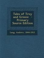 Tales of Troy and Greece - Primary Source Edition di Andrew Lang edito da Nabu Press