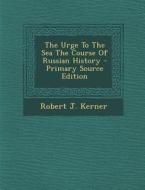 The Urge to the Sea the Course of Russian History di Robert J. Kerner edito da Nabu Press