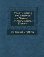 Wood-Working for Amateur Craftsmen - Primary Source Edition di Ira Samuel Griffith edito da Nabu Press