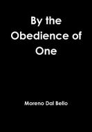 By the Obedience of One di Moreno Dal Bello edito da Lulu.com
