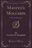Manito's Moccasin di Leland W Kingman edito da Forgotten Books