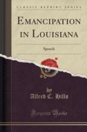 Emancipation In Louisiana di Alfred C Hills edito da Forgotten Books