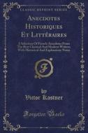 Anecdotes Historiques Et Litteraires di Victor Kastner edito da Forgotten Books