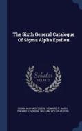 The Sixth General Catalogue Of Sigma Alp di SIGMA ALPHA EPSILON edito da Lightning Source Uk Ltd