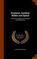 Paralysis, Cerebral, Bulbar And Spinal di H Charlton Bastian edito da Arkose Press