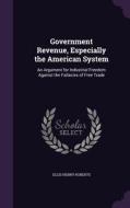 Government Revenue, Especially The American System di Ellis Henry Roberts edito da Palala Press