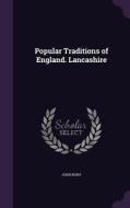 Popular Traditions Of England. Lancashire di John Roby edito da Palala Press