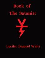 Book of the Satanist di Lucifer Damuel White edito da Lulu.com