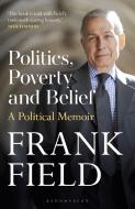 Politics, Poverty and Belief: A Political Memoir di Frank Field edito da BLOOMSBURY