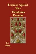 Erasmus Against War di Desiderius Erasmus, J. W. Mackail edito da ECHO LIB