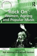 'Rock On': Women, Ageing and Popular Music di Abigail Gardner edito da Taylor & Francis Ltd