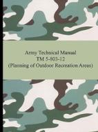 Army Technical Manual TM 5-803-12 (Planning of Outdoor Recreation Areas) di The United States Army edito da Digireads.com