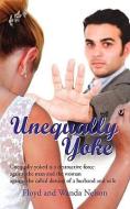 Unequally Yoke: Unequally Yoked Is a Destructive Force Against the Man and the Woman Against the Called Destiny of a Hus di Floyd Nelson, Wanda Nelson edito da AUTHORHOUSE