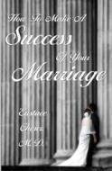 How to Make a Success of Your Marriage di Eustace Cheser M. D. edito da Createspace