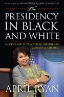 The Presidency in Black and White di April Ryan edito da Rowman & Littlefield Publishers