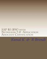 SAP Bi (Bw) with Netweaver 7.0 -Application Associate Certification: Exam Questions with Answers & Explanations di Kunal K, R. Brendt edito da Createspace