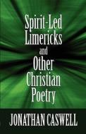 Spirit-led Limericks And Other Christian Poetry di Jonathan Caswell edito da America Star Books