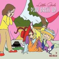 Little Girls Play Dress Up di Uldine McCoid edito da AuthorHouse