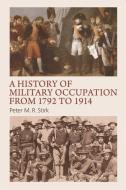 A History of Military Occupation from 1792 to 1914 di Peter M. R. Stirk edito da PAPERBACKSHOP UK IMPORT