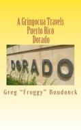 A Gringocua Travels Puerto Rico Dorado di Greg Froggy Boudonck edito da Createspace