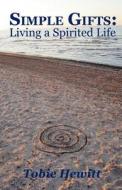 Simple Gifts: Living a Spirited Life di Tobie Hewitt edito da Createspace