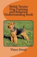 Welsh Terrier Dog Training and Behavior Understanding Book di Vince Stead edito da Createspace