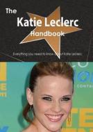 The Katie Leclerc Handbook - Everything You Need To Know About Katie Leclerc di Emily Smith edito da Tebbo