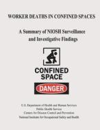 Worker Deaths in Confined Spaces: A Summary of Niosh Surveillance and Investigative Findings di Department of Health and Human Services, Centers for Disease Cont And Prevention, National Institute Fo Health and Safety edito da Createspace