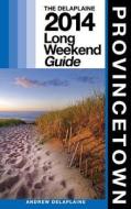 Provincetown - The Delaplaine 2014 Long Weekend Guide di Andrew Delaplaine edito da Createspace