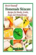 Do-It-Yourself Homemade Skincare: Recipes for Masks, Scrubs, Soaps and Aromather di Sarah Reed edito da Createspace