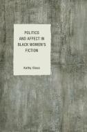 Politics and Affect in Black Women's Fiction di Kathy Glass edito da Lexington Books