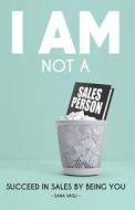 I Am Not a Salesperson: Succeed in Sales by Being You di Sana Vasli edito da Createspace