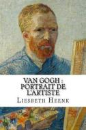 Van Gogh: Portrait de L'Artiste di Liesbeth Heenk edito da Createspace
