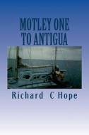 Motley One to Antigua di Richard C. Hope, MR Richard C. Hope edito da Createspace