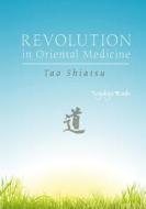 Revolution in Oriental Medicine: Tao Shiatsu di Ryokyu Endo edito da Createspace