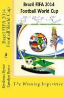 Brazil 2014 Fifa 2014 Football World Cup: The Winning Imperitive di Kwabina Byrne, Roselyn Byrne edito da Createspace