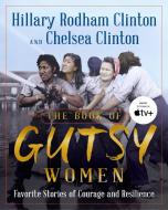 The Book of Gutsy Women: Favorite Stories of Courage and Resilience di Hillary Rodham Clinton, Chelsea Clinton edito da SIMON & SCHUSTER