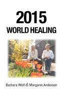 2015 World Healing di Barbara Wolf, Margaret Anderson edito da AuthorHouse